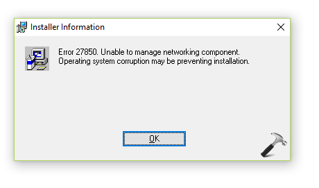 Error 27850. Unable To Manage Networking Component. Operating System Corruption May Be Preventing Installation. In Windows 10