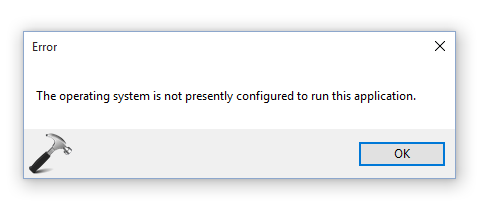 FIX The Operating System Is Not Presently Configured To Run This Application